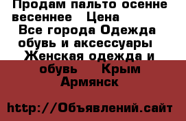 Продам пальто осенне весеннее › Цена ­ 3 000 - Все города Одежда, обувь и аксессуары » Женская одежда и обувь   . Крым,Армянск